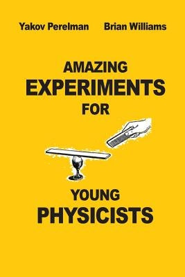 Amazing Experiments for Young Physicists by Willams, Brian