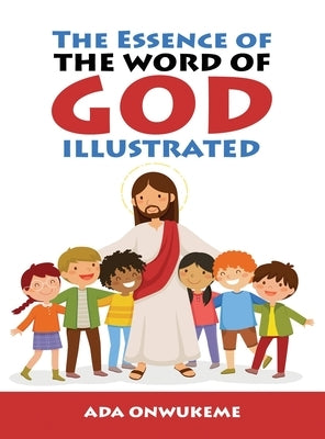 The Essence of The Word of God Illustrated. by Onwukeme, Ada