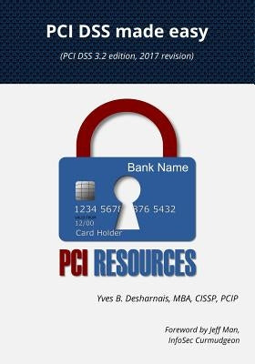PCI Dss Made Easy 2017: (pci Dss 3.2 Edition, 2017 Revision) by Desharnais, Yves B.