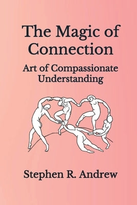 The Magic of Connection: Art of Compassionate Understanding by Andrew, Stephen R.