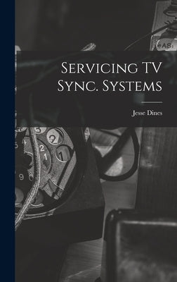 Servicing TV Sync. Systems by Dines, Jesse