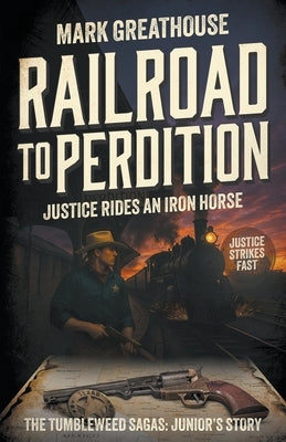 Railroad to Perdition: Justice Rides an Iron Horse: Junior's Story by Greathouse, Mark