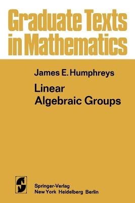 Linear Algebraic Groups by Humphreys, James E.