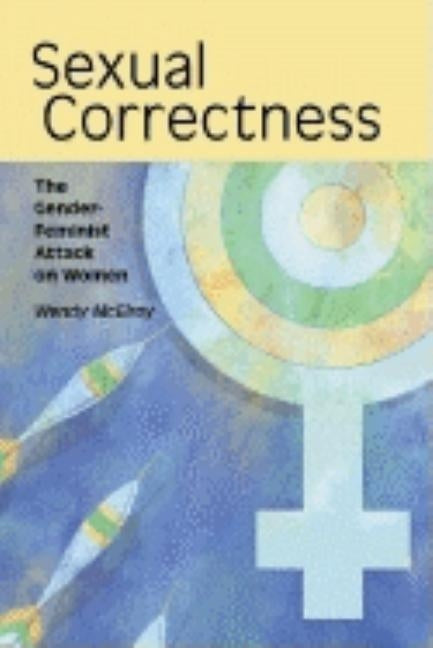 Sexual Correctness: The Gender-Feminist Attack on Women by McElroy, Wendy