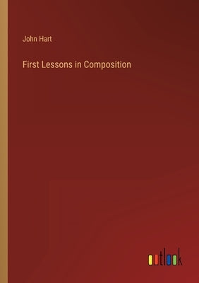 First Lessons in Composition by Hart, John
