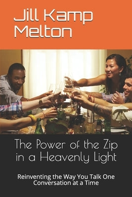 The Power of the Zip in a Heavenly Light: Reinventing the Way You Talk One Conversation at a Time by Melton, Jill Kamp
