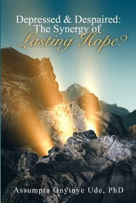 Depressed and Despaired: The Synergy of Lasting Hope? by Ude, Assumpta Onyinye