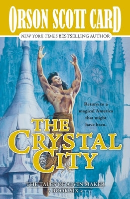 The Crystal City: The Tales of Alvin Maker, Book Six by Card, Orson Scott