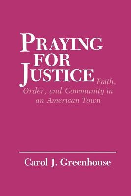 Praying for Justice: Faith, Order, and Community in an American Town by Greenhouse, Carol J.