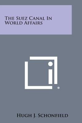 The Suez Canal in World Affairs by Schonfield, Hugh J.