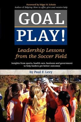 Goal Play!: Leadership Lessons from the Soccer Field by Levy, Paul F.