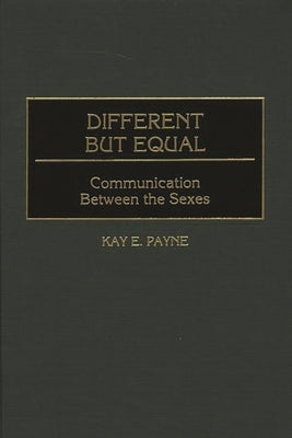 Different but Equal: Communication Between the Sexes by Payne, Kay