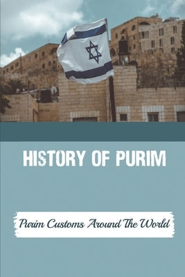 History Of Purim: Purim Customs Around The World: Purim Celebration by Posnick, Katie