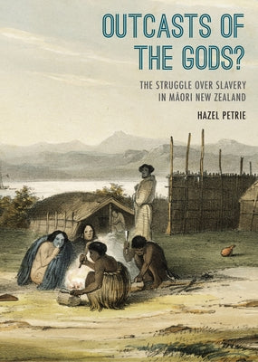 Outcasts of the Gods?: The Struggle Over Slavery in Maaori New Zealand. by Petrie, Hazel