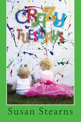 Crazy Tuesdays: Courageously choosing fun and free-spirited parenting by Stearns, Susan