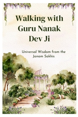 Walking with Guru Nanak Dev Ji: Universal Wisdom from the Janam Sakhis by Issar, Gagandeep S.