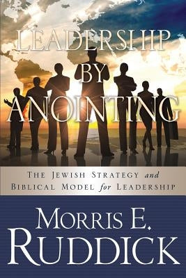 Leadership by Anointing by Ruddick, Morris E.