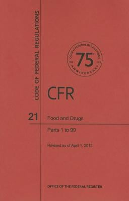 Code of Federal Regulations, Title 21, Food and Drugs, PT. 1-99, Revised as of April 1, 2013 by U S Office of the Federal Register