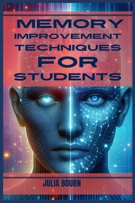 Memory Improvement Techniques for Students: Master Your Mind, Ace Your Exams (2024 Crash Course) by Bourn, Julia