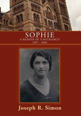 Sophie: A Memoir of a Matriarch 1897 - 2000 by Simon, Joseph R.