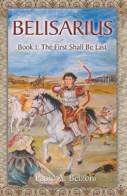 Belisarius Book 1: The First Shall Be Last by Belzoni, Paolo A.