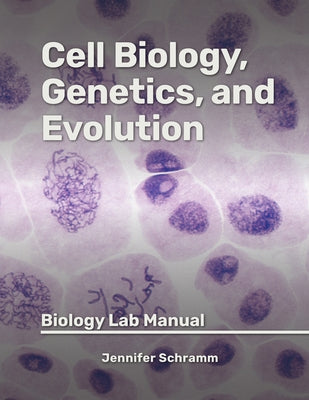 Cell Biology, Genetics, and Evolution: Biology Lab Manual by Schramm, Jennifer