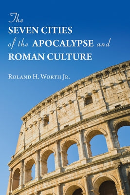 The Seven Cities of the Apocalypse and Roman Culture by Worth, Roland H., Jr.