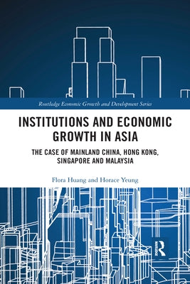 Institutions and Economic Growth in Asia: The Case of Mainland China, Hong Kong, Singapore and Malaysia by Huang, Flora