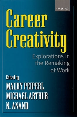 Career Creativity: Explorations in the Remaking of Work by Peiperl, Maury