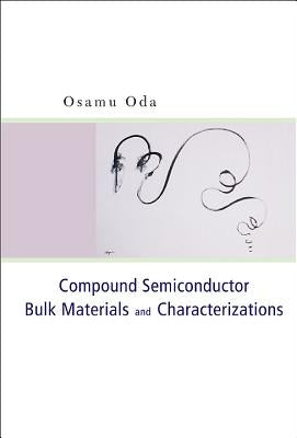Compound Semiconductor Bulk Materials and Characterizations by Oda, Osamu