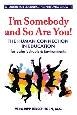 I'm Somebody and So Are You!: The Human Connection in Education by Hirschhorn, Vera Ripp