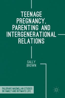 Teenage Pregnancy, Parenting and Intergenerational Relations by Brown, Sally