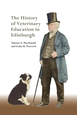 The History of Veterinary Education in Edinburgh by MacDonald, Alastair