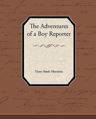 The Adventures of a Boy Reporter by Morrison, Harry Steele