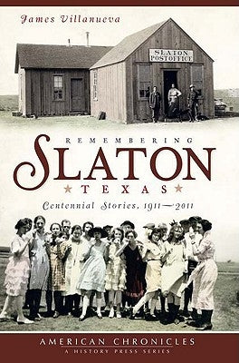 Remembering Slaton, Texas:: Centennial Stories, 1911-2011 by Villaneuva, James