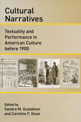 Cultural Narratives: Textuality and Performance in American Culture Before 1900 by Gustafson, Sandra M.