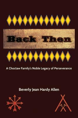 Back Then: A Choctaw Family's Noble Legacy of Perseverance by Springer, David
