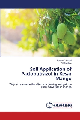 Soil Application of Paclobutrazol in Kesar Mango by Gohel, Bhavin C.