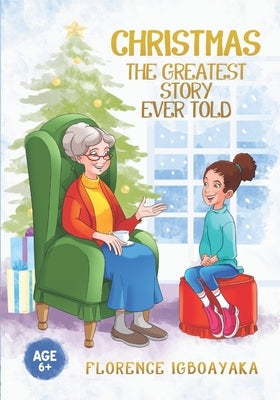 Christmas-The Greatest Story Ever Told: Illustrated story book (Ages 6 and above) by Igboayaka, Florence