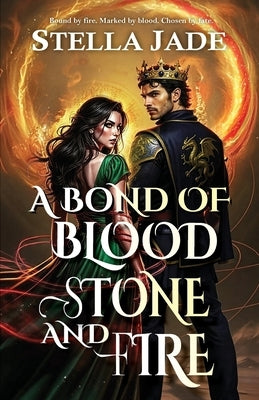 A Bond of Blood, Stone, and Fire: A Dark Romance of Fated Mates, Enemies to Lovers, and Slow Burn Desire by Jade, Stella
