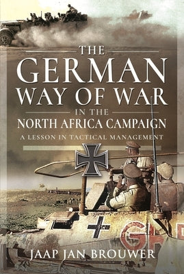 The German Way of War in the North Africa Campaign: A Lesson in Tactical Management by Brouwer, Jaap Jan