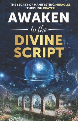 Awaken to the Divine Script: The Secret of Manifesting miracles through Prayer by S, Boji