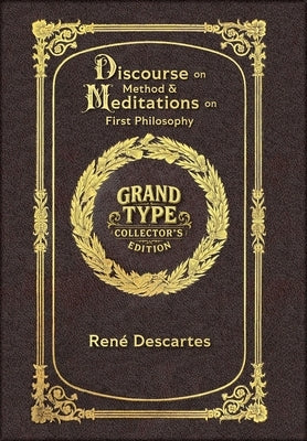 Large Print - Discourse on Method & Meditations on First Philosophy - Grand Type Collector's Edition - Matte Hardcover with Dust Jacket by Descartes, René
