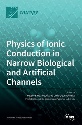 Physics of Ionic Conduction in Narrow Biological and Artificial Channels by McClintock, Peter V. E.