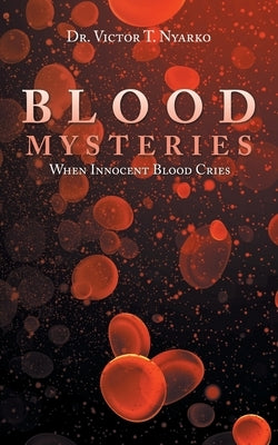 Blood Mysteries: When Innocent Blood Cries by Nyarko, Victor T.