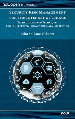 Security Risk Management for the Internet of Things: Technologies and Techniques for IoT Security, Privacy and Data Protection by Soldatos, John