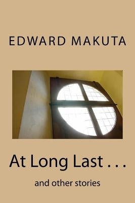 At Long Last . . .: and other stories by Makuta, Edward