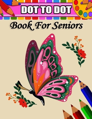 Dot To Dot Book For Seniors: Easy Dot-to-Dot with Flowers, Birds, and Animals by Publishing, Sherrie Nokes