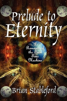Prelude to Eternity: A Romance of the First Time Machine by Stableford, Brian