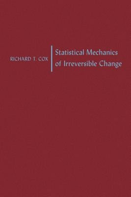 Statistical Mechanics of Irreversible Change by Cox, Richard T.